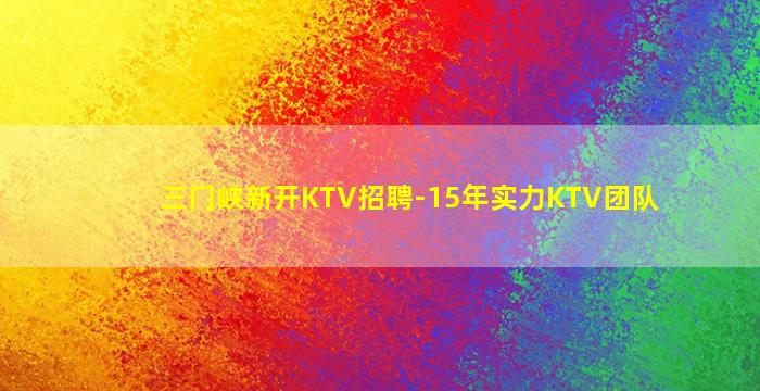 三门峡新开KTV招聘-15年实力KTV团队