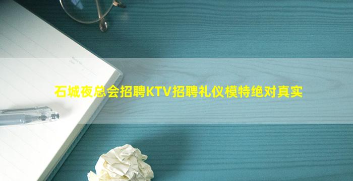 石城夜总会招聘KTV招聘礼仪模特绝对真实